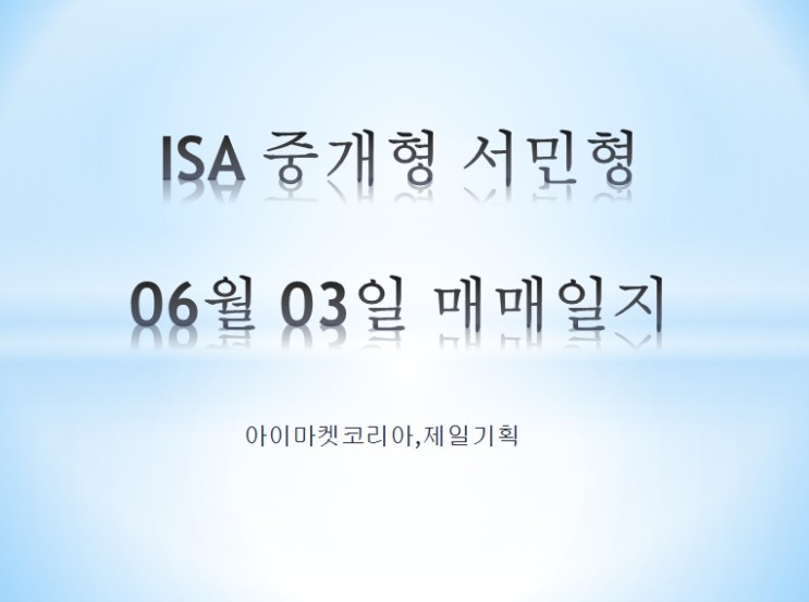 ISA 중개형 서민형 06월 03일 매매일지 (제일기획,아이마켓코리아)