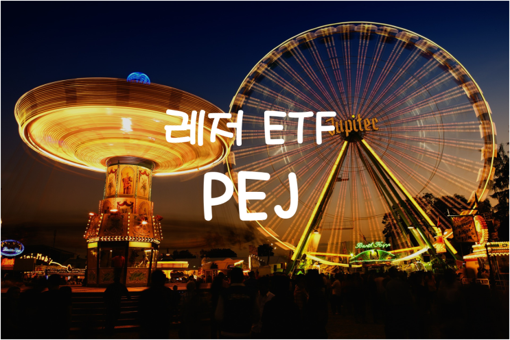  [미국주식] 대표 컨택주인 레저 관련주에 투자하는 PEJ ETF