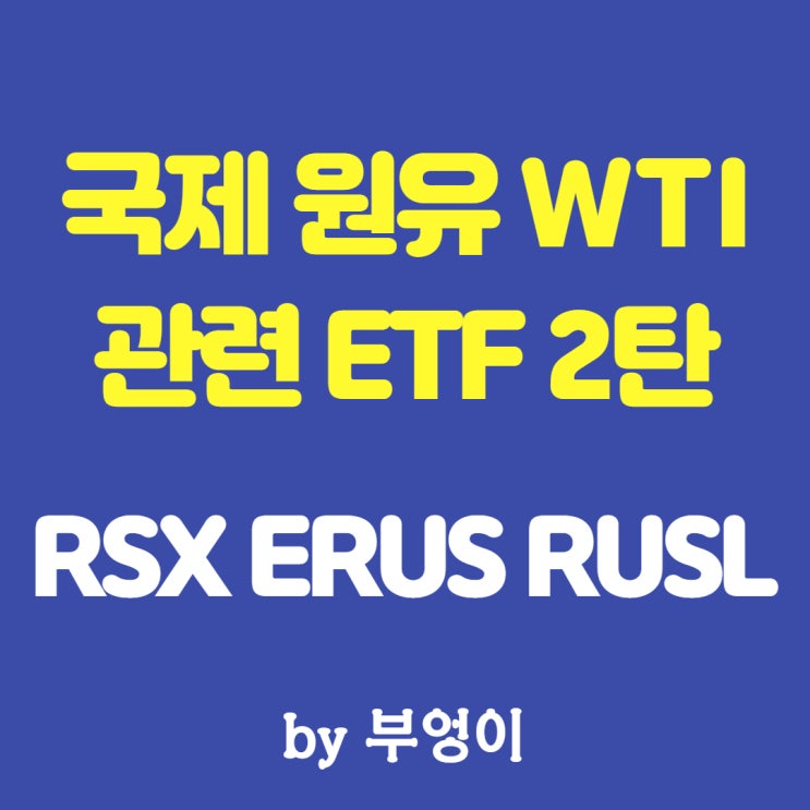국제 원유 WTI 관련 ETF 2탄 - RSX, ERUS, RUSL 국제 원유 WTI 관련 ETF 2탄 - RSX, ERUS, RUSL