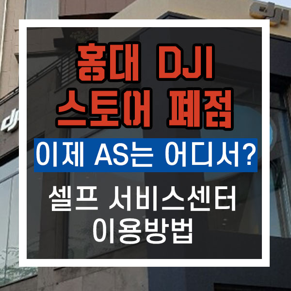  DJI 홍대 플래그십 스토어 영업종료 6월 , 이제 AS는 셀프 배송 수리로