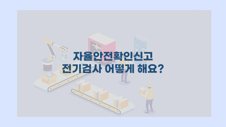  [자율안전확인신고] - 전기검사 어떻게해요?