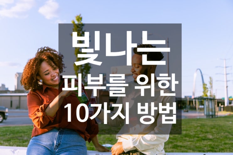  빛나는 피부를 위한 10가지 방법