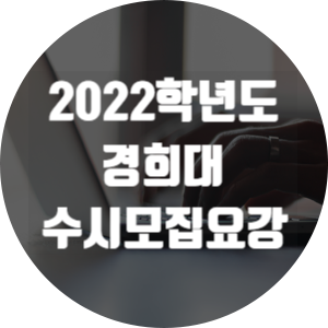 2022학년도 경희대학교(경희대) 수시모집 요강 : 네이버 블로그 2022학년도 경희대학교(경희대) 수시모집 요강 : 네이버 블로그