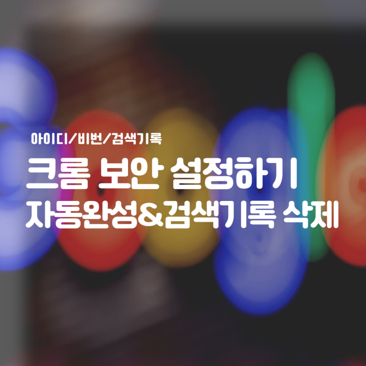 크롬 자동완성 삭제하기 :: 인터넷 사용기록, 나의 흔적을 없애보자 크롬 자동완성 삭제하기 :: 인터넷 사용기록, 나의 흔적을 없애보자