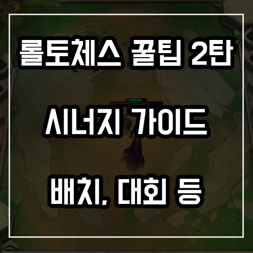 롤토체스 꿀팁 2탄 시너지 가이드, 추천덱, 배치, 대회 등 롤토체스 꿀팁 2탄 시너지 가이드, 추천덱, 배치, 대회 등