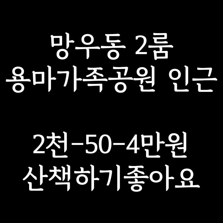  계약완료)중랑구 망우동 투룸] 숲세권 용마 가족공원 인근 2룸 월세 보증금 2천만 원, 월세 50만 원! 구경 오세요.