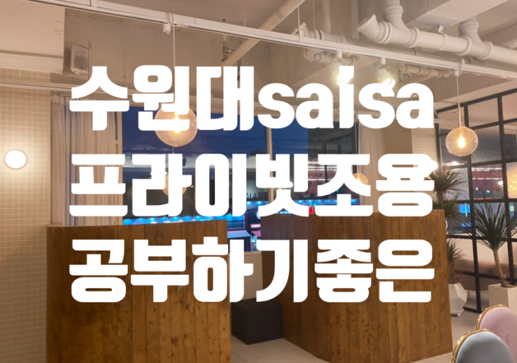  <수원대카페> 카페사이사saisa : 수원대 예쁜카페 조용해서 공부하기 좋은카페! 프라이빗