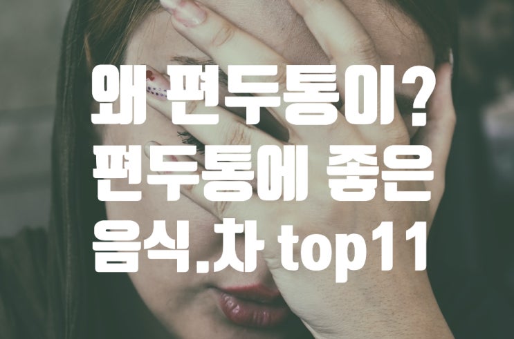  편두통 원인 증상? 편두통에 좋은 차 음식 top11 (마그네슘 스트레스)
