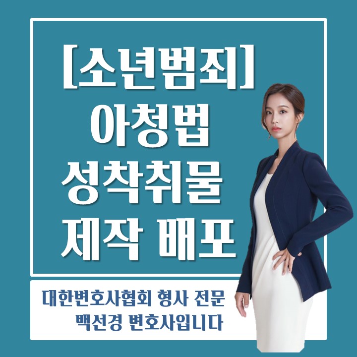  청소년 아청법 성착취물 제작·배포 범죄에 연루된 경우 대응방법(보호처분 1호, 2호 성공사례 보유)