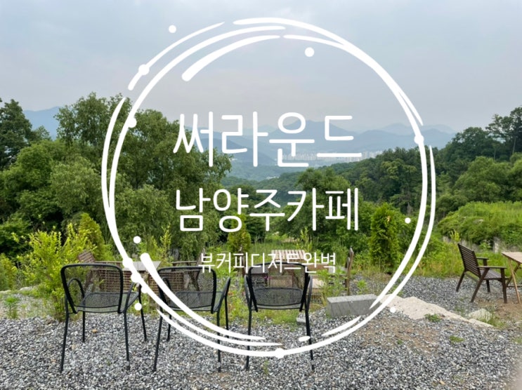  남양주 카페 써라운드(SURROUND)_커피랑 디저트도 맛있지만 뷰가 너무 좋다.