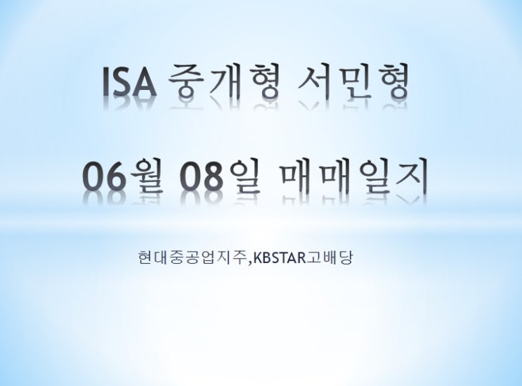 ISA 중개형 서민형 06월 09일 매매일지 (현대중공업지주,KBSTAR고배당)