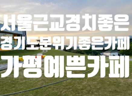  *서울 근교 이쁜 테라스 카페 경기도 가평 가족 여행으로 가기좋은 모아이*