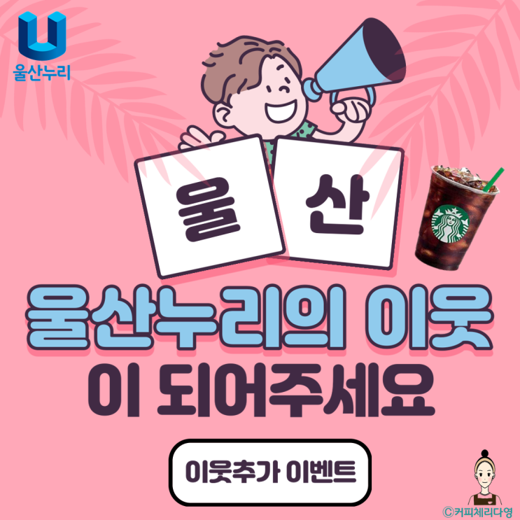 울산누리 블로그 이웃추가하고 스타벅스커피 마셔요