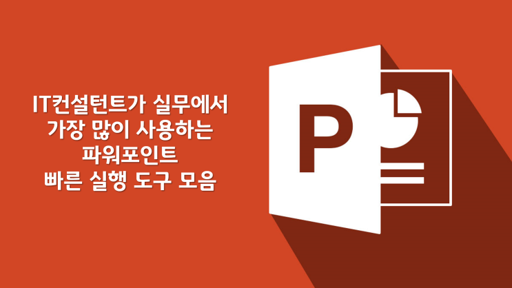 IT컨설턴트가 실무에서 가장 많이 사용하는 파워포인트 빠른 실행 도구 모음