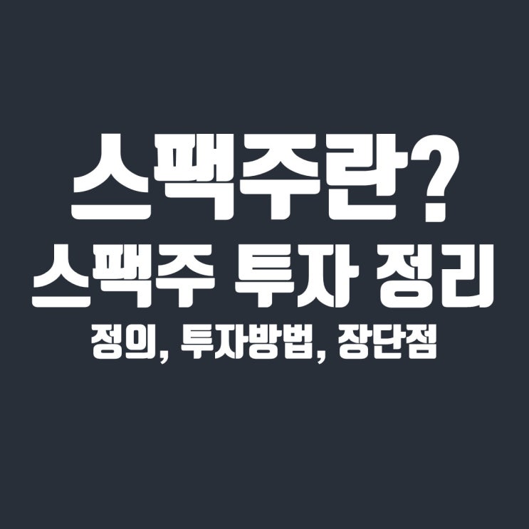  스팩주란? 스팩주 투자 총정리(정의, 투자방법, 장단점)