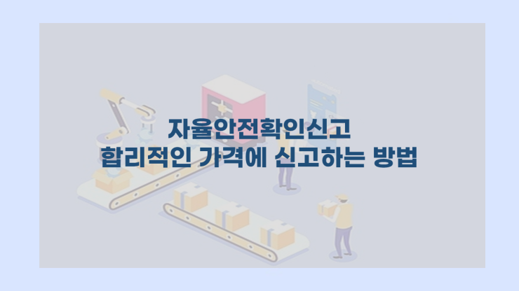  [자율안전확인신고] - 합리적인 가격에 신고하는 방법