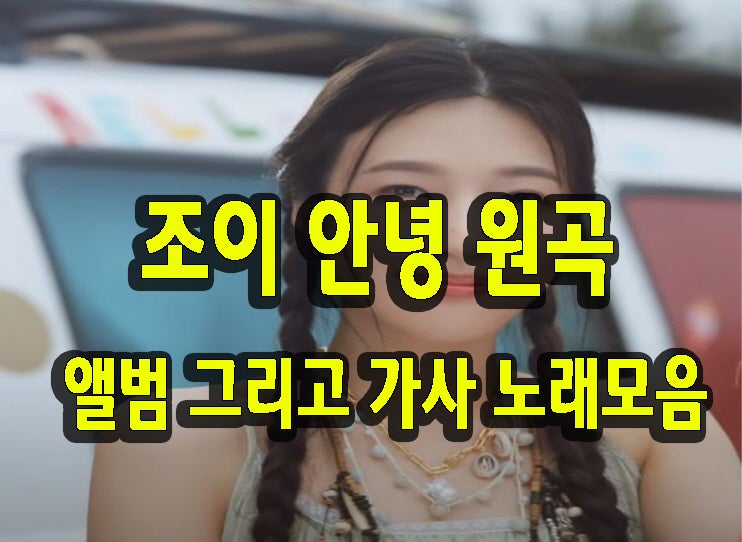 조이 안녕 원곡 과 앨범 그리고 가사 노래모음