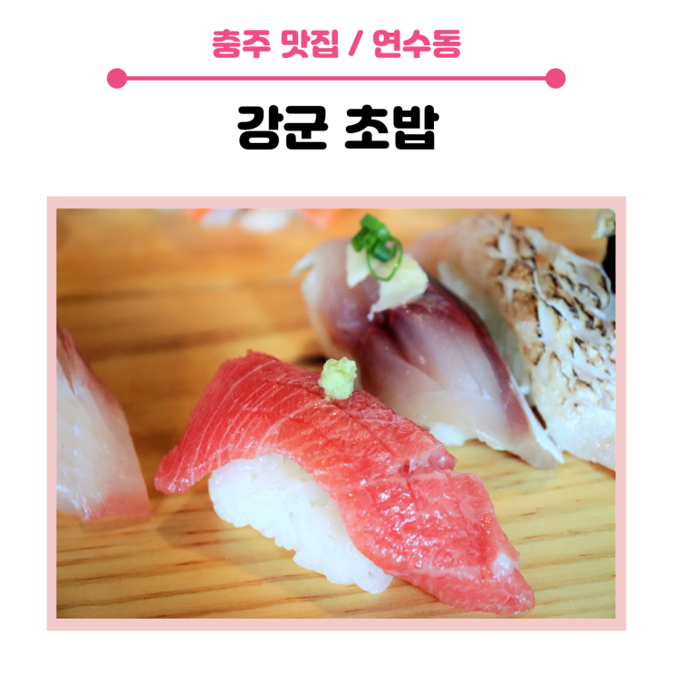  < 충주 스시 맛집 >  프리미엄급 강군 초밥, 저의 단골집을 소개합니다.