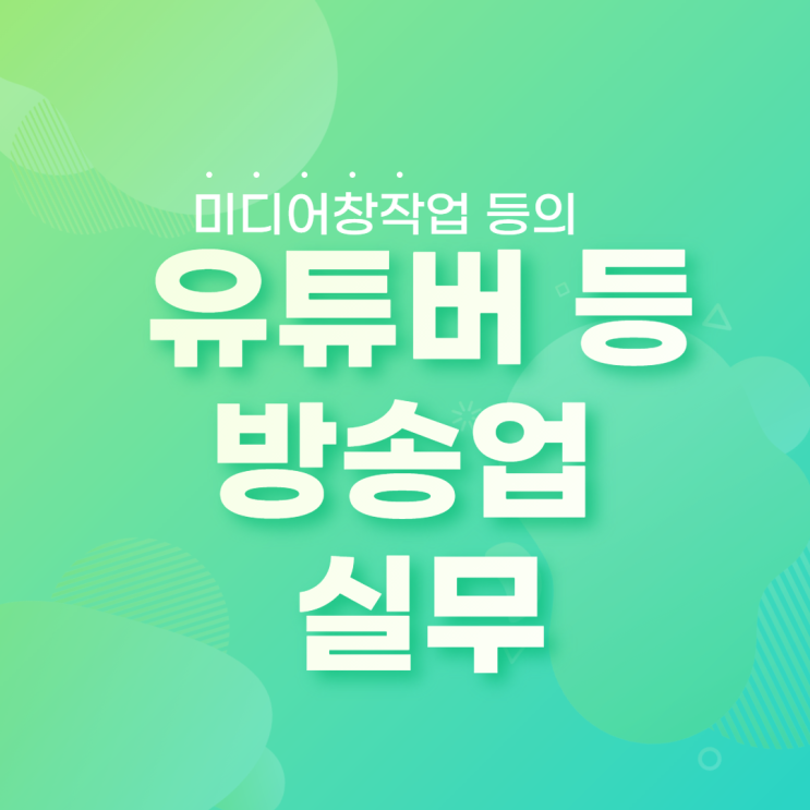  [정보통신업]유튜버 등 미디어콘텐츠창작업(BJ, 1인방송사업자)