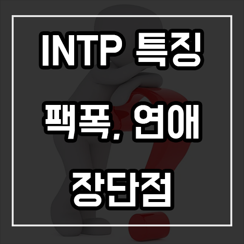INTP 특징, 팩폭, 연애, 궁합 및 장단점