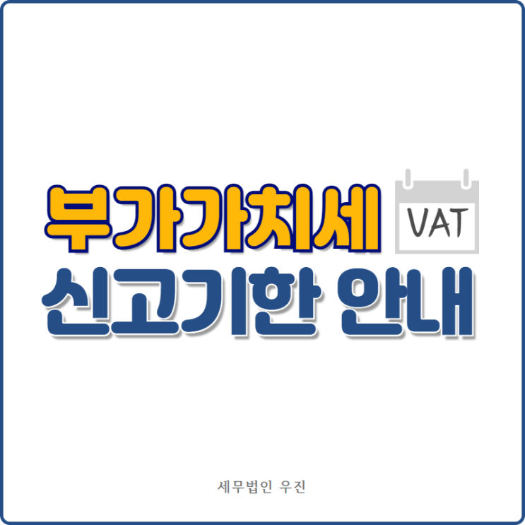  [부산세무사 · 해운대세무사 · 수영세무사] 부가세 신고기한 안내