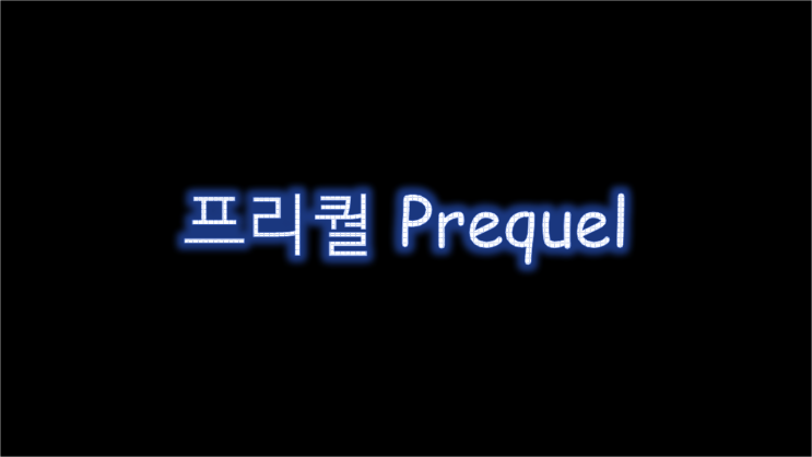  [영화 속편] 프리퀄 시퀄 스핀오프 뜻과 사례들