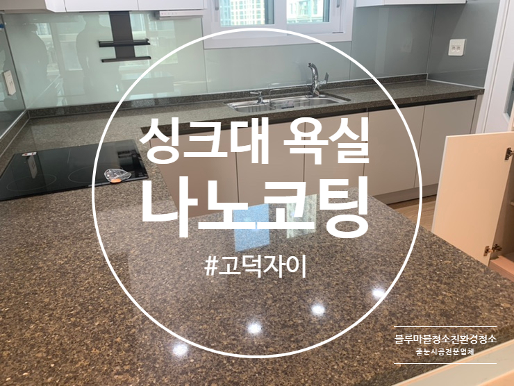  고덕동 자이 싱크대 코팅 욕실 나노코팅 미사 강변 입주청소 업체