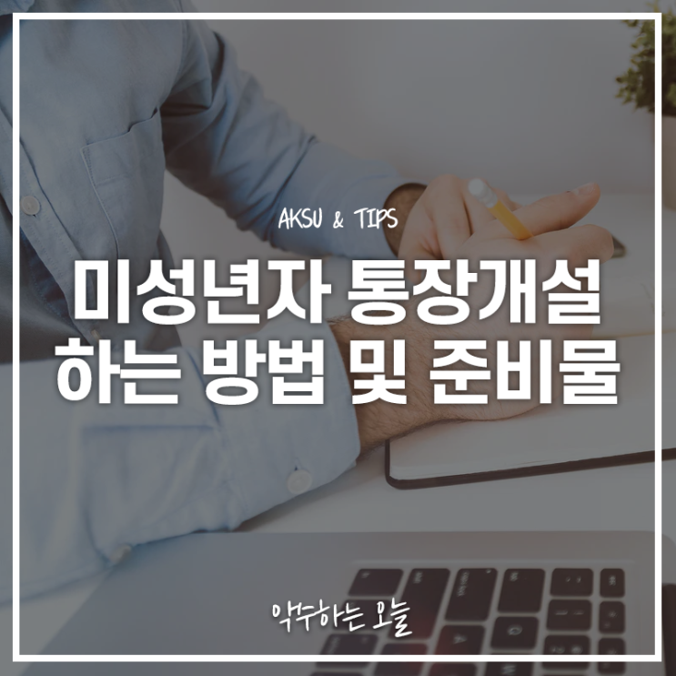  미성년자 계좌 개설 방법 통장 개설 전 준비물은 뭐가 있을까?