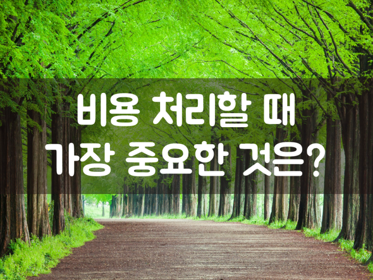  비용 처리할 때 가장 중요한 것은?