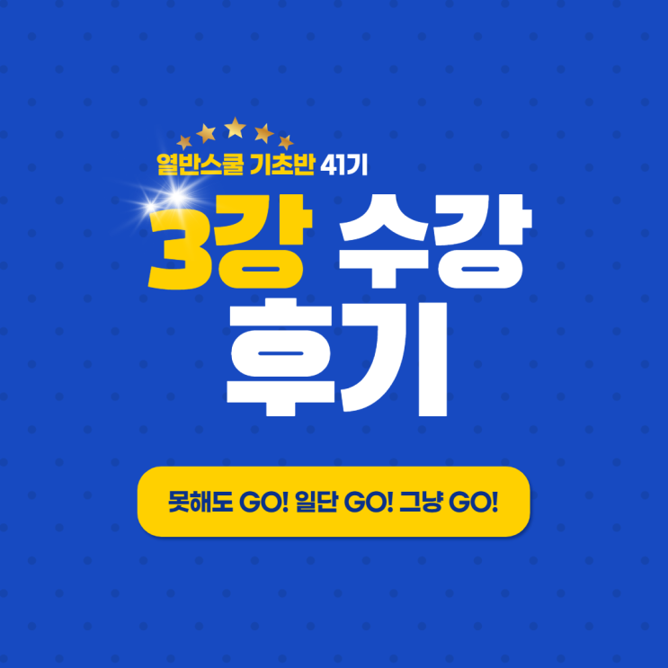  열반 스쿨 기초반 41기 - 못해도 GO! 일단 GO! 그냥 GO! 3강 후기