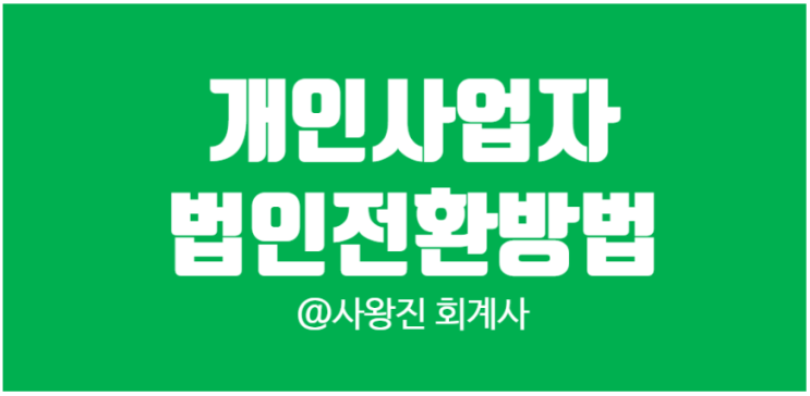  개인사업자 법인전환 방식 포괄양수도 현물출자 방식과 세금감면