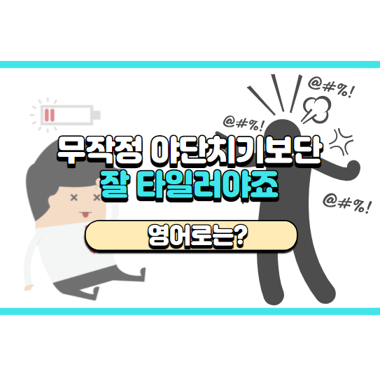  '잘 타일러야죠' 영어로는? 'You have to reason with them.'