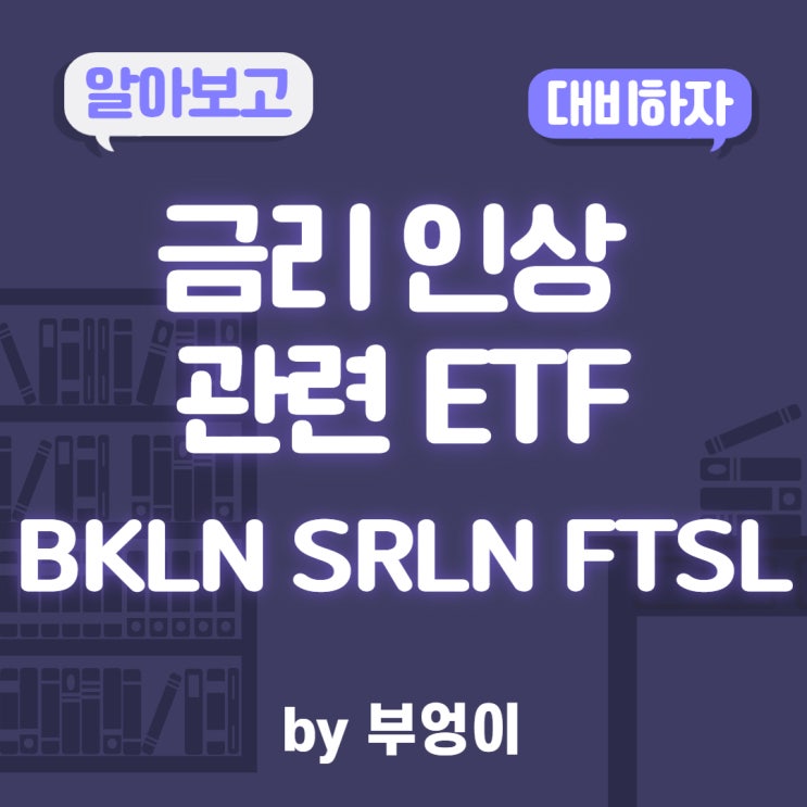 금리 인상 관련 ETF 1탄 - 은행 대출 ETF (BKLN, SRLN, FTSL)