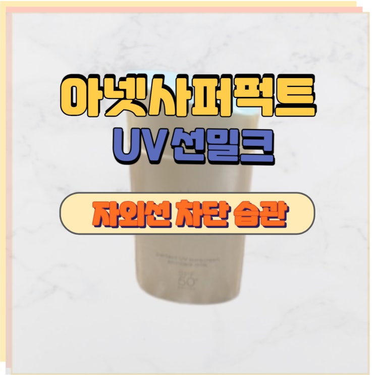  아넷사 퍼펙트 선밀크 일상속 자외선 차단 습관