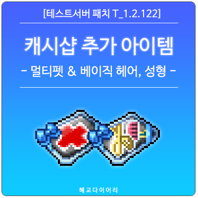  [신규 패치 T_1.2.122] 메이플스토리 테스트서버(테섭)미리보기 : 캐시샵 추가 아이템 - 멀티펫 세트 5종, 베이직 헤어 & 성형