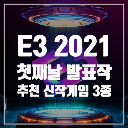 E3 2021 게임쇼, 첫째날 발표된 할 만한 추천 신작게임정보