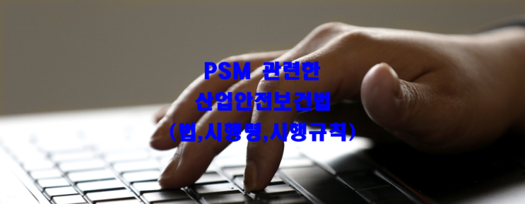 PSM 관련한 산업안전보건법(법,시행령,시행규칙)
