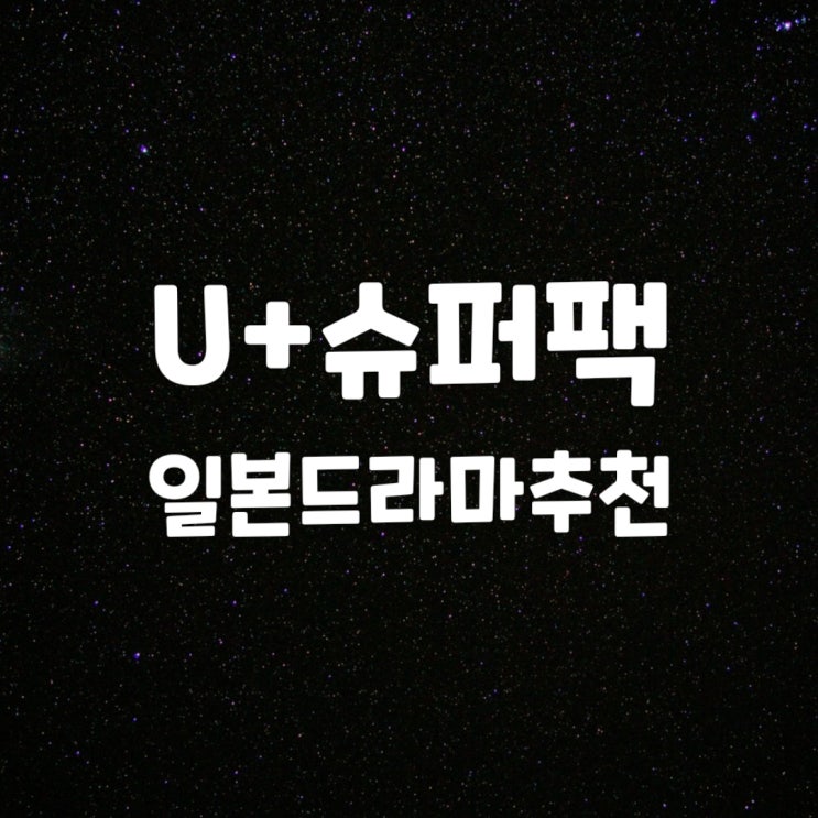  [U+TV] 슈퍼팩 + 유플러스 일본드라마 추천!