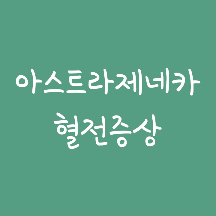 아스트라제네카 혈전증상 및 증세 알아보기 아스트라제네카 혈전증상 및 증세 알아보기