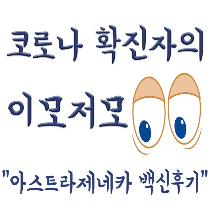  코로나 확진자(완치자) 백신 접종후기, 아스트라제네카 백신 후기