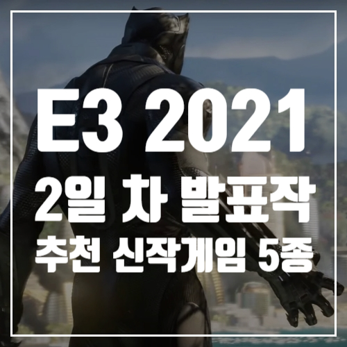 E3 2021 2일차, 추천 신작게임 총 정리, 블랙팬서, 가오갤, 파이널판타지 오리진 등