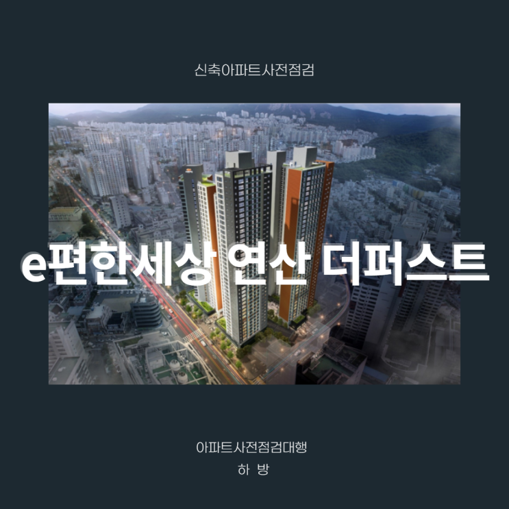  연산이편한세상더퍼스트 사전점검을 미리 준비하세요.