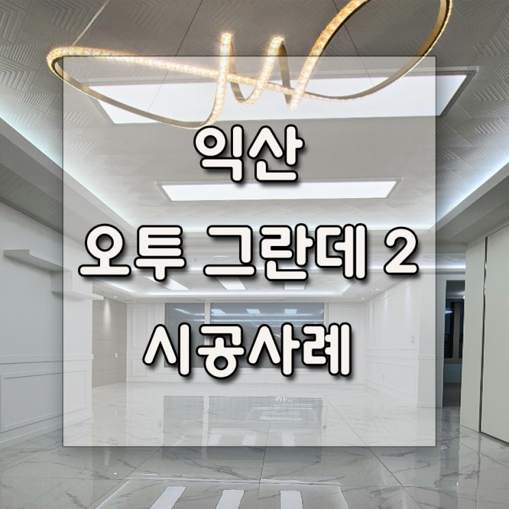  익산 오투그란데 101동 501호 아파트 34평형 인테리어 시공사례