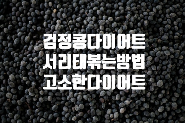  검정콩 다이어트 칼로리 서리태 볶기! 서리태볶는방법 실천해보아요
