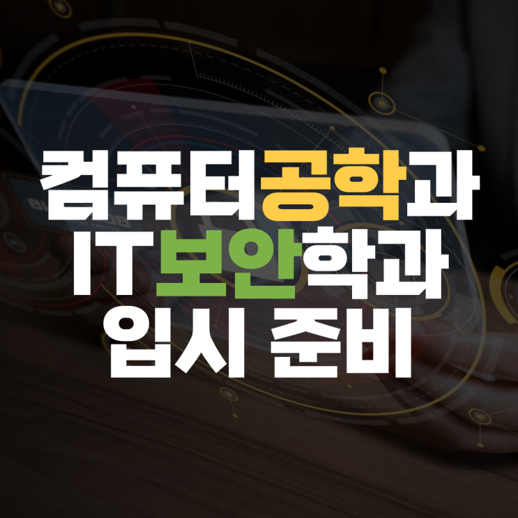  이공계 컴퓨터공학과 IT보안학과 수능 등급컷 및 대학 경쟁률 수시 입시 준비해 주는 과외 선생님