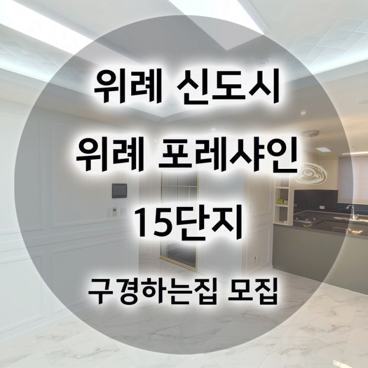  송파 거여 위례 포레샤인 15단지 사전점검일 안내 및 구경하는집 모집합니다.