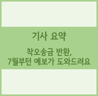  [경제기사 요약] "아뿔싸, 돈 잘못 보냈다".. 착오송금 반환, 7월부턴 예보가 도와드려요