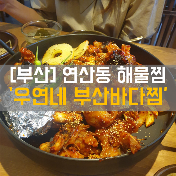 [연산 맛집] 식사_연산동 아구찜, 숯불구이 맛집 '우연네 부산바다찜'