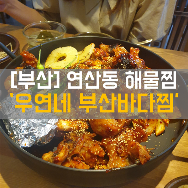  [연산 맛집] 식사_연산동 아구찜, 숯불구이 맛집 '우연네 부산바다찜'