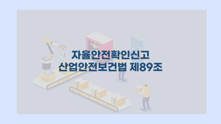  [자율안전확인신고] - 산업안전보건법 제89조